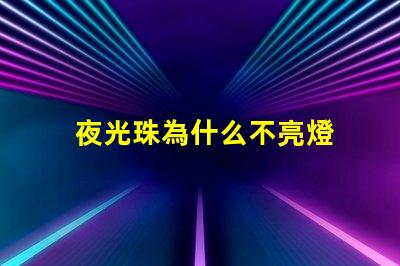 夜光珠為什么不亮燈 夜光珠為什么不發(fā)光了